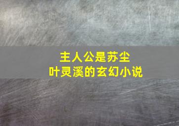 主人公是苏尘 叶灵溪的玄幻小说